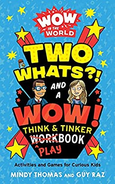 Wow in the World: Two Whats?! and a Wow! Think and Tinker Playbook : Activities and Games for Curious Kids