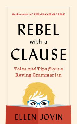 Rebel with a Clause : Tales and Tips from a Roving Grammarian