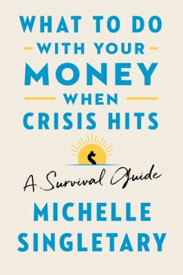 What to Do with Your Money When Crisis Hits : A Survival Guide