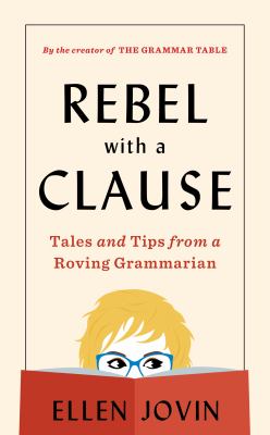 Rebel with a Clause : Tales and Tips from a Roving Grammarian