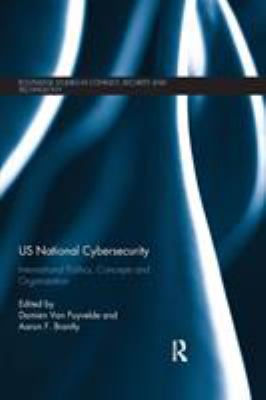 US National Cybersecurity : International Politics, Concepts and Organization