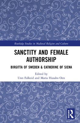 Sanctity and Female Authorship : Birgitta of Sweden and Catherine of Siena