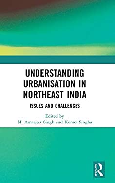 Understanding Urbanisation in Northeast India : Issues and Challenges