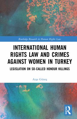 International Human Rights Law and Crimes Against Women in Turkey : Legislation on So-Called Honour Killings