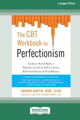 The CBT Workbook for Perfectionism : Evidence-Based Skills to Help You Let Go of Self-Criticism, Build Self-Esteem, and Find Balance (16pt Large Print