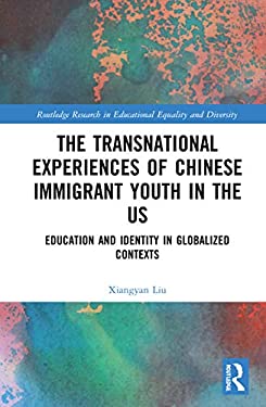 The Transnational Experiences of Chinese Immigrant Youth in the US : Education and Identity in Globalized Contexts