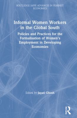 Informal Women Workers in the Global South : Policies and Practices for the Formalisation of Women's Employment in Developing Economies