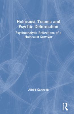 Holocaust Trauma and Psychic Deformation : Psychoanalytic Reflections of a Holocaust Survivor