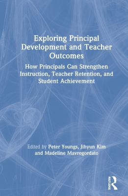 Exploring Principal Development and Teacher Outcomes : How Principals Can Strengthen Instruction, Teacher Retention, and Student Achievement