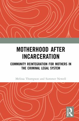 Motherhood after Incarceration : Community Reintegration for Mothers in the Criminal Legal System