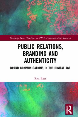 Public Relations, Branding and Authenticity : Brand Communications in the Digital Age