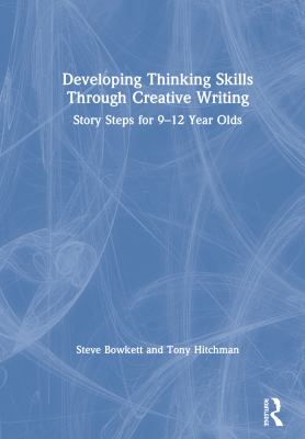 Developing Thinking Skills Through Creative Writing : Story Steps for 9-12 Year Olds