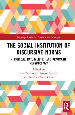 The Social Institution of Discursive Norms : Historical, Naturalistic, and Pragmatic Perspectives