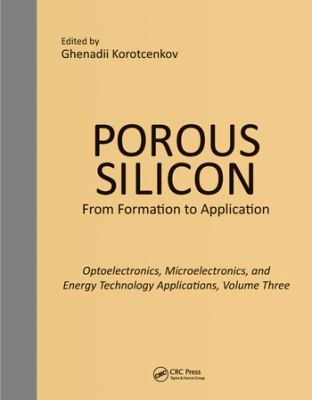 Porous Silicon: from Formation to Applications: Optoelectronics, Microelectronics, and Energy Technology Applications, Volume Three