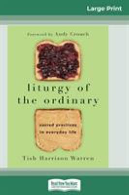 Liturgy of the Ordinary : Sacred Practices in Everyday Life (16pt Large Print Edition)