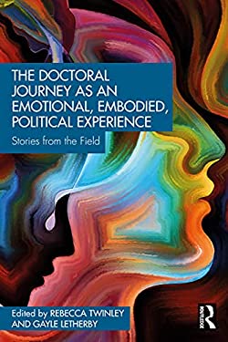The Doctoral Journey As an Emotional, Embodied, Political Experience : Stories from the Field