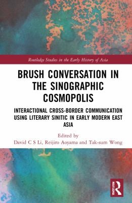 Brush Conversation in the Sinographic Cosmopolis : Interactional Cross-Border Communication Using Literary Sinitic in Early Modern East Asia