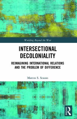 Intersectional Decoloniality : Reimagining International Relations and the Problem of Difference