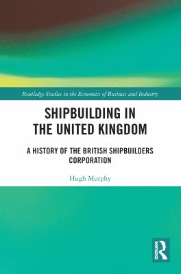 Shipbuilding in the United Kingdom : A History of the British Shipbuilders Corporation
