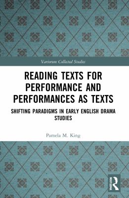 Reading Texts for Performance and Performances As Texts : Shifting Paradigms in Early English Drama Studies
