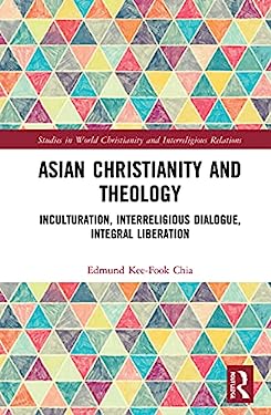 Asian Christianity and Theology : Inculturation, Interreligious Dialogue, Integral Liberation