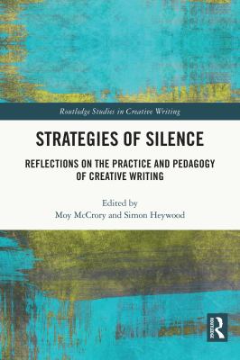 Strategies of Silence : Reflections on the Practice and Pedagogy of Creative Writing