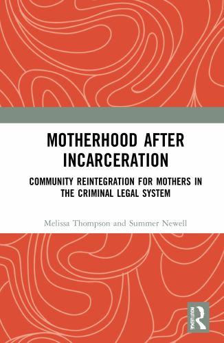 Motherhood after Incarceration : Community Reintegration for Mothers in the Criminal Legal System