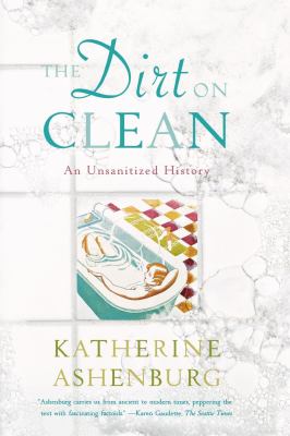 The Dirt on Clean : An Unsanitized History