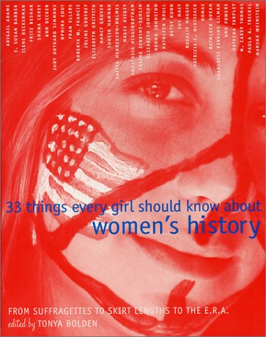 33 Things Every Girl Should Know about Women's History : From Suffragettes to Skirt Lengths to the E. R. a