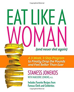 Eat Like a Woman : A 3-Week, 3-Step Program to Finally Drop the Pounds and Feel Better Than Ever