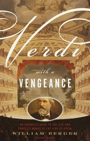 Verdi with a Vengeance : An Energetic Guide to the Life and Complete Works of the King of Opera