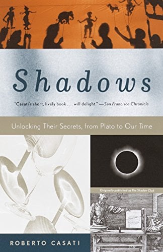 Shadows : Unlocking Their Secrets, from Plato to Our Time