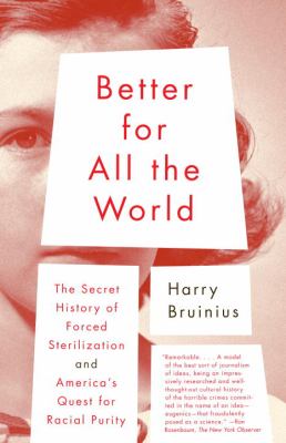 Better for All the World : The Secret History of Forced Sterilization and America's Quest for Racial Purity