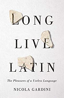Long Live Latin : The Pleasures of a Useless Language