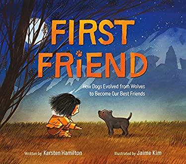 First Friend : How Dogs Evolved from Wolves to Become Our Best Friends