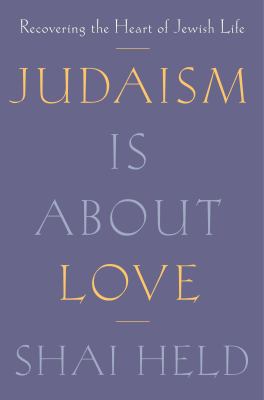 Judaism Is about Love : Recovering the Heart of Jewish Life