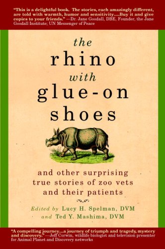 The Rhino with Glue-On Shoes : And Other Surprising True Stories of Zoo Vets and Their Patients