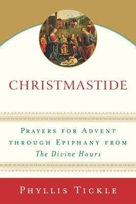 Christmastide : Prayers for Advent Through Epiphany from the Divine Hours