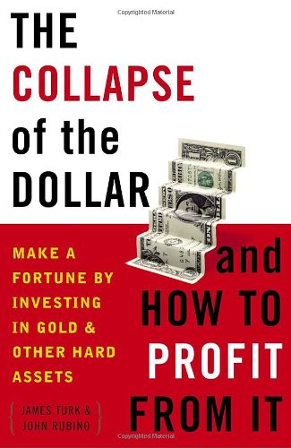 The Collapse of the Dollar and How to Profit from It : Make a Fortune by Investing in Gold and Other Hard Assets