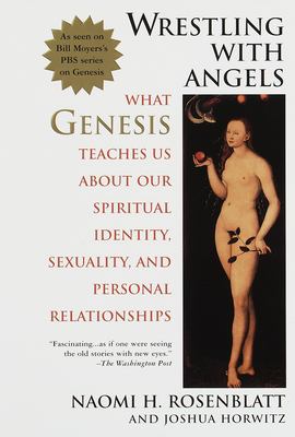 Wrestling with Angels : What Genesis Teaches Us about Our Spiritual Identity, Sexuality and Personal Relationships