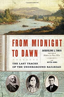 From Midnight to Dawn : The Last Tracks of the Underground Railroad