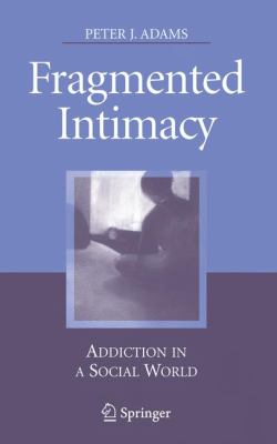 Fragmented Intimacy : Addiction in a Social World