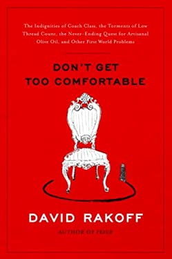 Don't Get Too Comfortable : The Indignities of Coach Class, the Torments of Low Thread Count, the Never-Ending Quest for Artisanal Olive Oil, and Othe