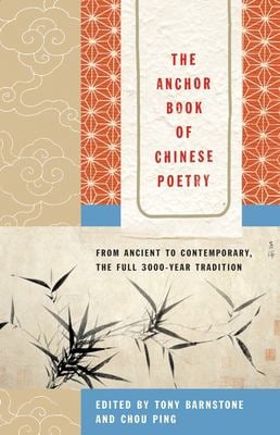 The Anchor Book of Chinese Poetry : From Ancient to Contemporary, the Full 3000-Year Tradition