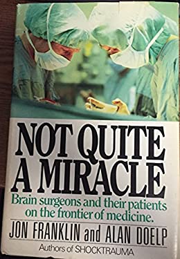 Not Quite a Miracle : Brain Surgeons and Their Patients on the Frontier of Medicine
