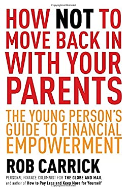 How Not to Move Back in with Your Parents : The Young Person's Complete Guide to Financial Empowerment