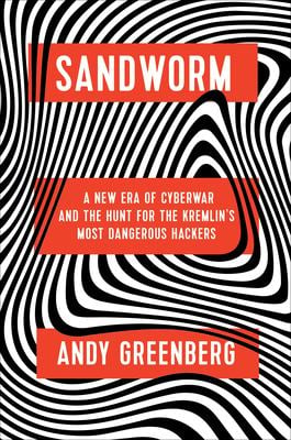 Sandworm : A New Era of Cyberwar and the Hunt for the Kremlin's Most Dangerous Hackers
