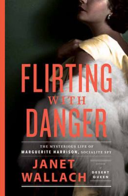 Flirting with Danger : The Mysterious Life of Marguerite Harrison, Socialite Spy