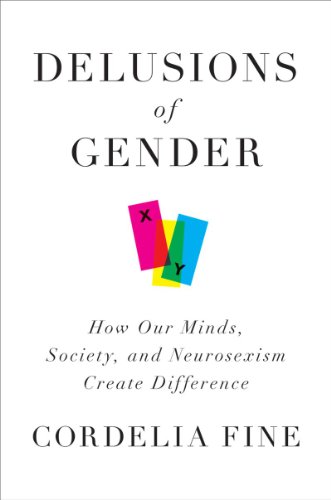 Delusions of Gender : How Our Minds, Society, and Neurosexism Create Difference