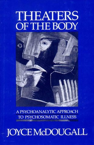 Theaters of the Body : A Psychoanalytic Approach to Psychosomatic Illness